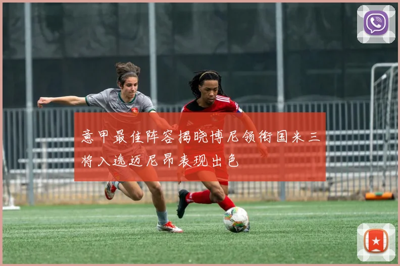 意甲最佳阵容揭晓博尼领衔国米三将入选迈尼昂表现出色