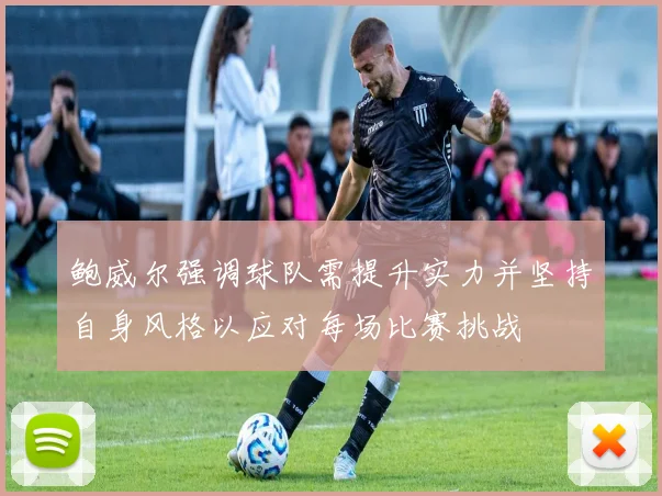 鲍威尔强调球队需提升实力并坚持自身风格以应对每场比赛挑战