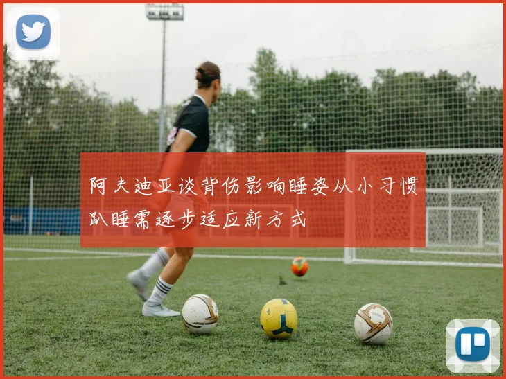 阿夫迪亚谈背伤影响睡姿从小习惯趴睡需逐步适应新方式