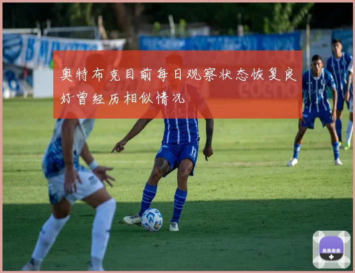 奥特布克目前每日观察状态恢复良好曾经历相似情况